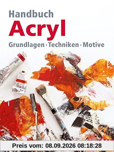 Handbuch Acryl: Grundlagen, Techniken, Motive