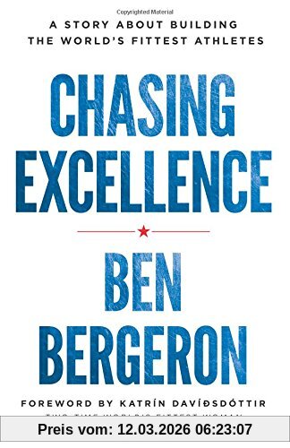 Ben Bergeron Chasing Excellence, A Story About Building The World?s Fittest Athletes