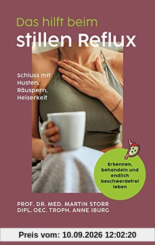 Das hilft beim stillen Reflux: Schluss mit Husten - Räuspern - Heiserkeit; Erkennen, behandeln und endlich beschwerdefrei leben