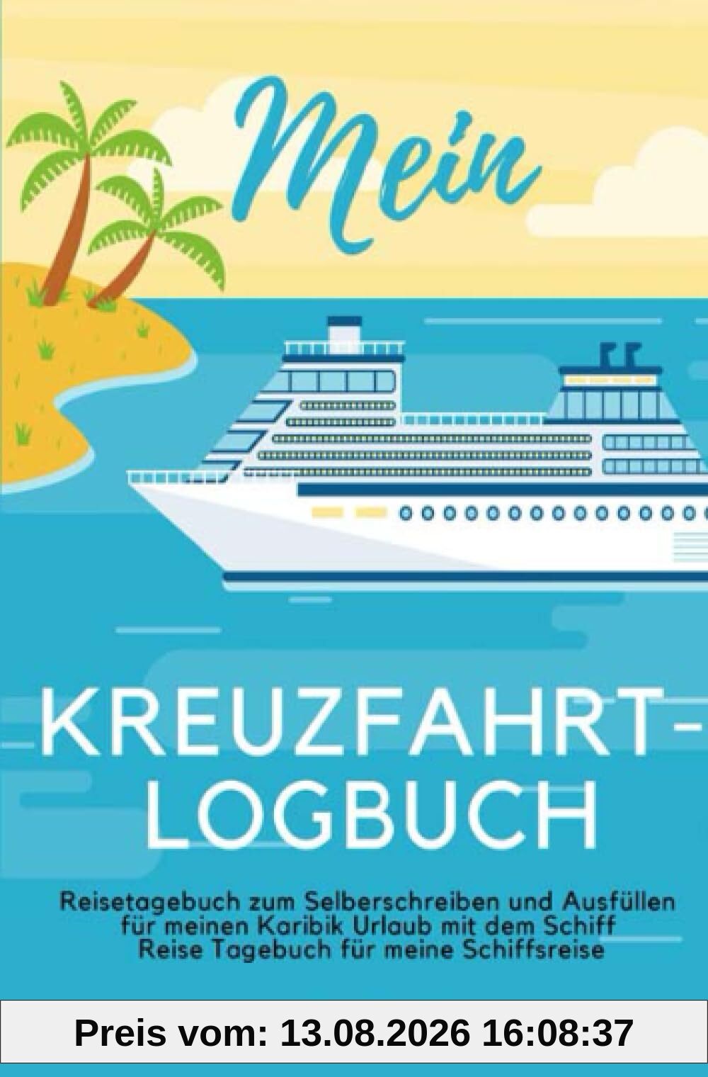 Mein Kreuzfahrt-Logbuch Reisetagebuch zum Selberschreiben und Ausfüllen für meinen Karibik Urlaub mit dem Schiff Reise Tagebuch für meine Schiffsreise
