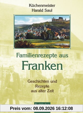 Familienrezepte aus Franken. Geschichten und Rezepte aus alter Zeit
