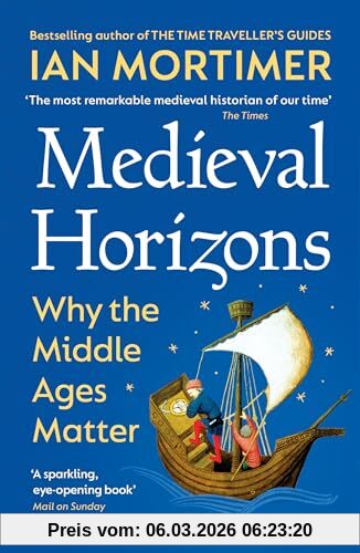 Ian Mortimer Medieval Horizons, Why The Middle Ages Matter