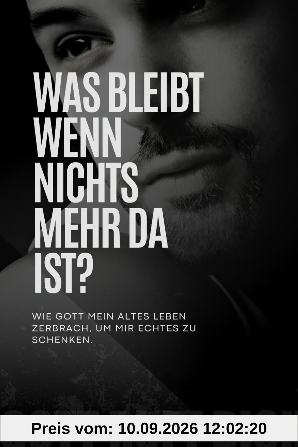 Was bleibt, wenn nichts mehr da ist?: Wie Gott mein altes Leben zerbrach, um mir echtes zu schenken
