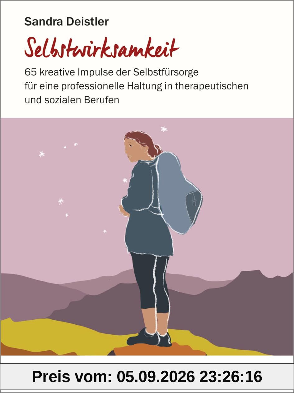 Selbstwirksamkeit: 65 kreative Impulse der Selbstfürsorge für eine professionelle Haltung in therapeutischen und sozialen Berufen