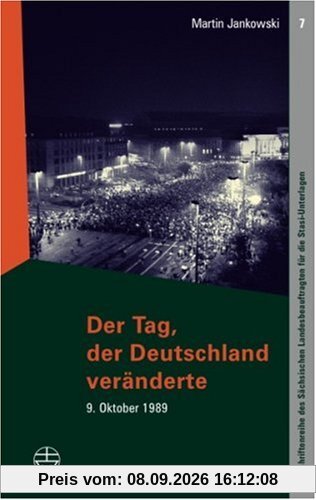 Der Tag, der Deutschland veränderte: 9. Oktober 1989. Schriftenreihe des Sächsischen Landesbeauftragten für die Stasi-Unterlagen
