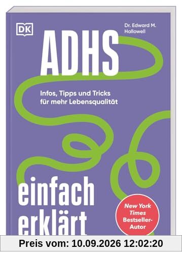 ADHS einfach erklärt: Infos, Tipps und Tricks für mehr Lebensqualität. Der leicht verständliche und lösungsorientierte ADHS-Ratgeber vom New York Times Bestseller-Autor