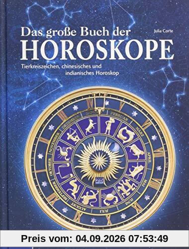 Das große Buch der Horoskope: Tierkreiszeichen, chinesisches und indianisches Horoskop