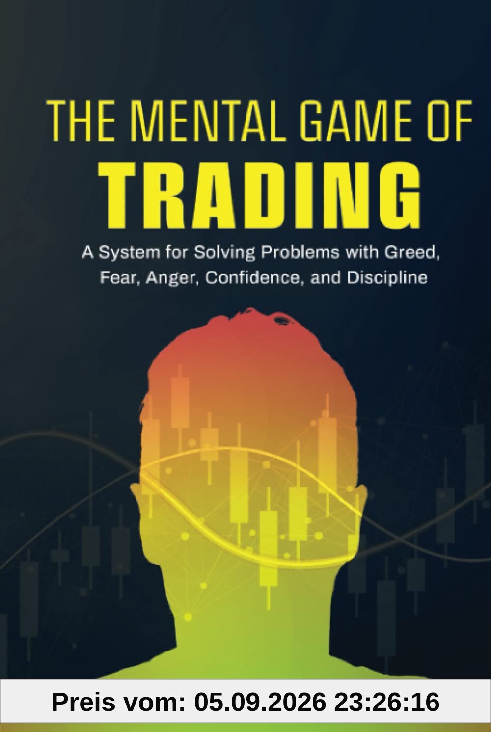The Mental Game of Trading: A System for Solving Problems with Greed, Fear, Anger, Confidence, and Discipline