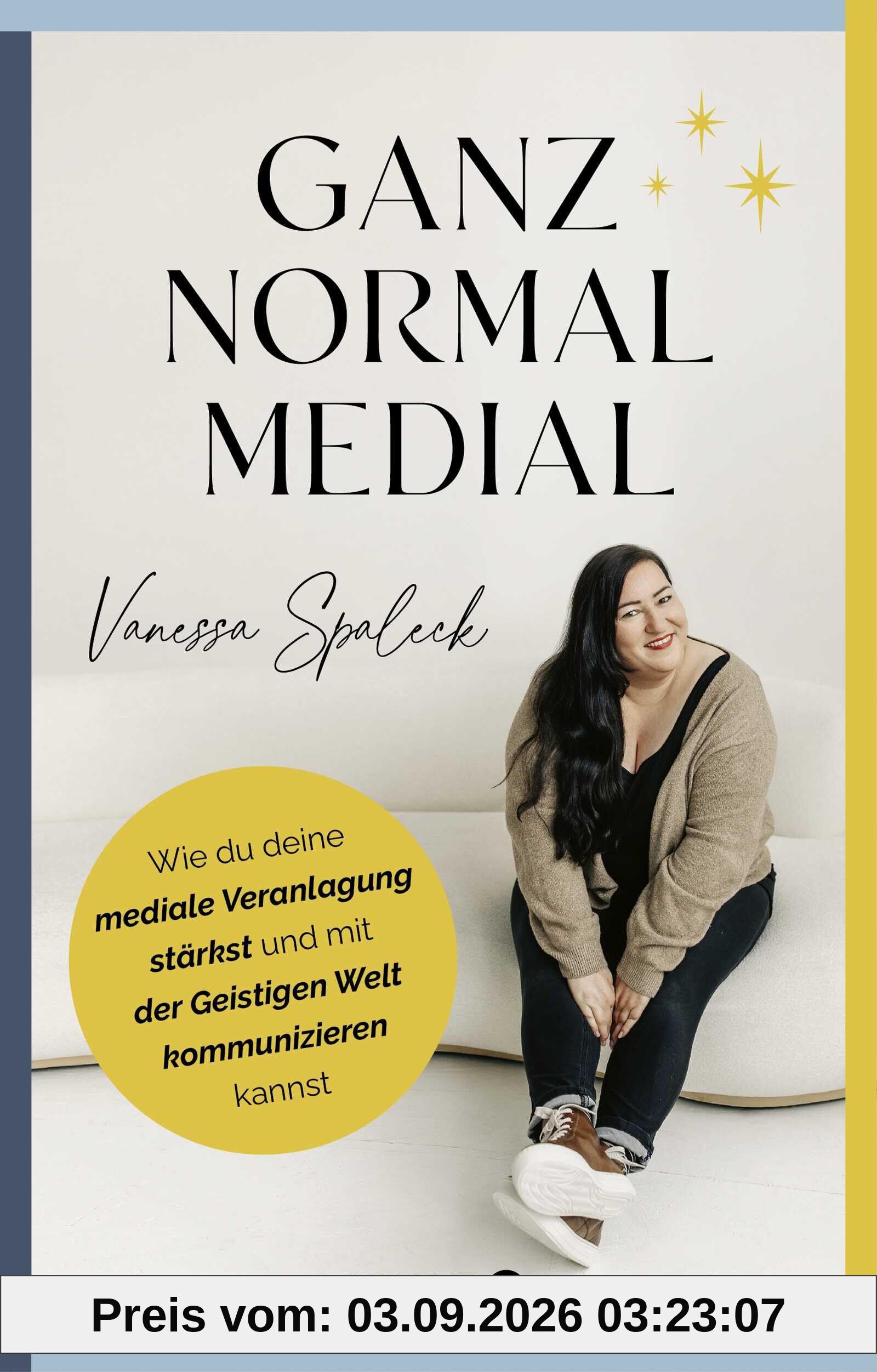 Ganz normal medial: Wie du deine mediale Veranlagung stärkst und mit der geistigen Welt kommunizieren kannst