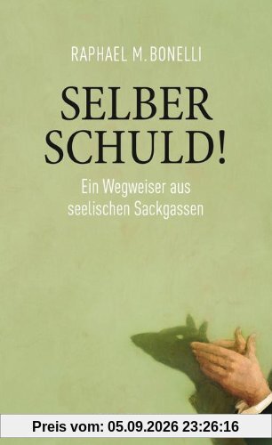 Selber schuld!: Ein Wegweiser aus seelischen Sackgassen