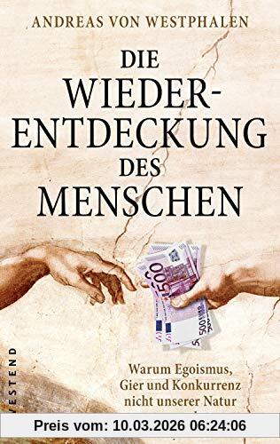 Andreas von Westphalen Die Wiederentdeckung Des Menschen, Warum Egoismus, Gier Und Konkurrenz Nicht Unserer Natur Entsprechen