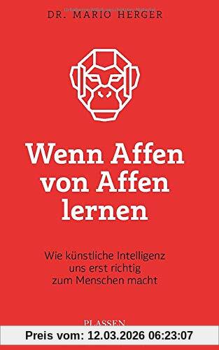 Mario Herger Wenn Affen Von Affen Lernen, Wie Künstliche Intelligenz Uns Erst Richtig Zum Menschen Macht