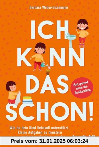 Ich kann das schon!: Wie du dein Kind liebevoll unterstützt, kleine Aufgaben zu meistern und eigenständig zu werden. Ent