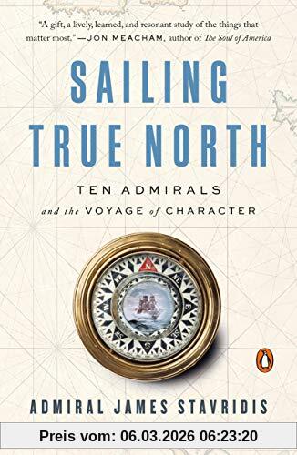 Stavridis Usn, Admiral James Sailing True North, Ten Admirals And The Voyage Of Character