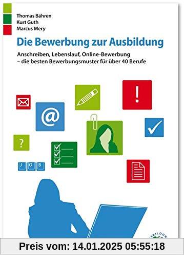 Die Bewerbung zur Ausbildung: Anschreiben, Lebenslauf, Online-Bewerbung – die besten Bewerbungsmuster für über 40 Berufe