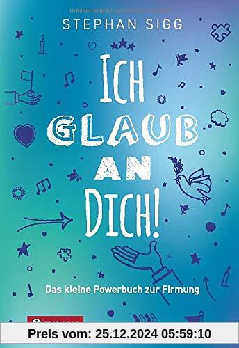 Ich glaub an dich!: Das kleine Powerbuch zur Firmung