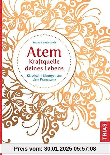 Atem - Kraftquelle deines Lebens: Klassische Übungen aus dem Pranayama