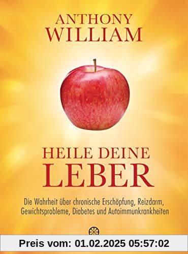 Heile deine Leber: Die Wahrheit über chronische Erschöpfung, Reizdarm, Gewichtsprobleme, Diabetes und Autoimmunkrankheit