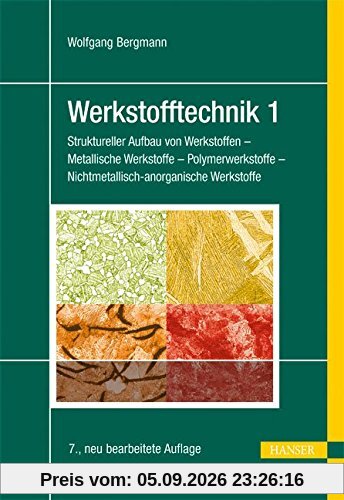 Werkstofftechnik 1: Struktureller Aufbau von Werkstoffen - Metallische Werkstoffe - Polymerwerkstoffe - Nichtmetallisch-anorganische Werkstoffe