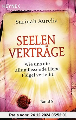 Seelenverträge Band 8: Wie uns die allumfassende Liebe Flügel verleiht