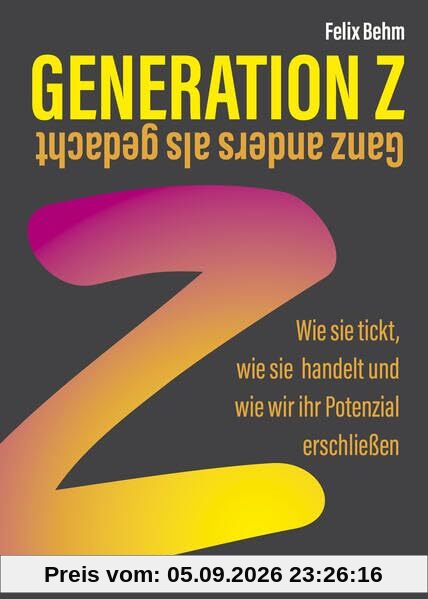 Generation Z – Ganz anders als gedacht: Wie sie tickt, wie sie handelt und wie wir ihr Potenzial erschließen