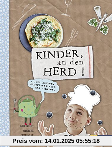 Kinder, an den Herd!: Wir kochen, experimentieren und staunen