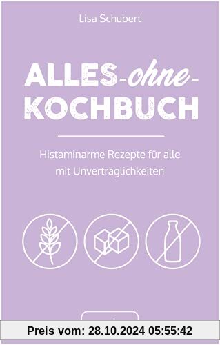 Alles-ohne-Kochbuch: Histaminarme Rezepte für alle mit Unverträglichkeiten (Histaminarme Ernährung bei Histaminintoleran