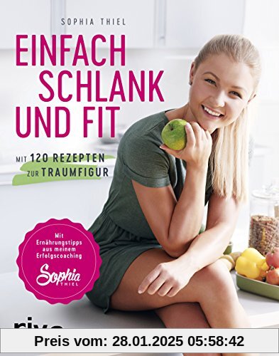 Einfach schlank und fit: Mit 120 Rezepten zur Traumfigur. Mit Ernährungstipps aus meinem Erfolgscoaching.