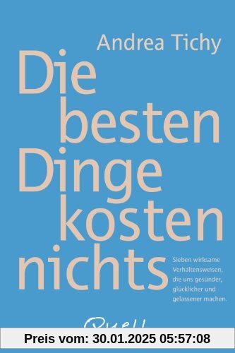 Die besten Dinge kosten nichts: Sieben wirksame Verhaltensweisen, die gesünder, glücklicher und gelassener machen