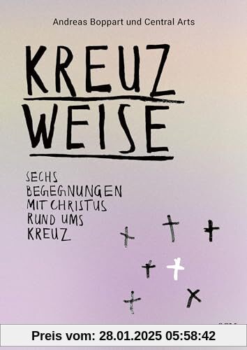 Kreuzweise - Sechs Begegnungen mit Christus rund ums Kreuz: Eine Kollaboration in Text, Bild & Musik