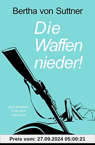 Die Waffen nieder! Bertha von Suttner: Der Roman für den Frieden