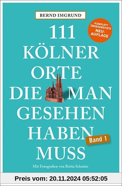 111 Kölner Orte, die man gesehen haben muss: Reiseführer, Neuauflage (111 Orte ...)