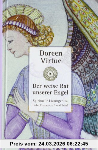 Der weise Rat unserer Engel - Spirituelle Lösungen für Liebe,  Freundschaft und Beruf