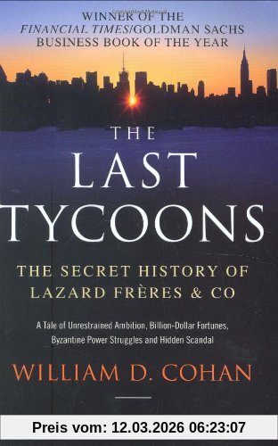 Cohan, William D. The Last Tycoons, The Secret History Of Lazard Frères & Co., The Secret History Of Lazard Freres & Co.