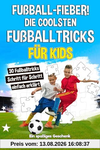 Fußballfieber! Die coolsten Fußballtricks für Kids: 30 Fußballtricks Schritt für Schritt einfach erklärt. Ein spaßiges Geschenk, das kleine Fußballfans begeistert. Inkl. Bonus-Fußballfakten