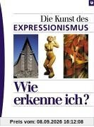 Wie erkenne ich? Die Kunst des Expressionismus