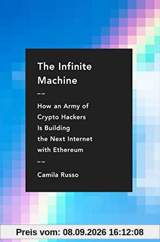 The Infinite Machine: How an Army of Crypto-hackers Is Building the Next Internet with Ethereum