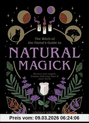 Lindsay Squire Natural Magick, Discover Your Magick. Connect With Your Inner & Outer World (The Witch Of The Forest’s Guide To…)