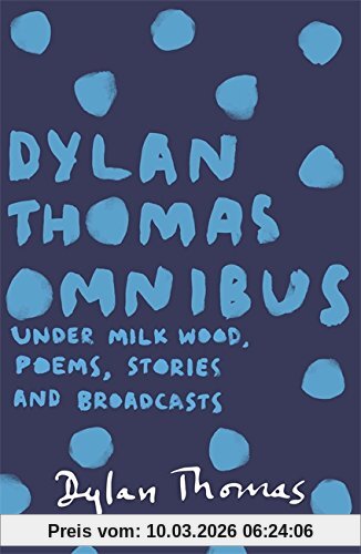 Dylan Thomas Omnibus, Under Milk Wood, Poems, Stories And Broadcasts