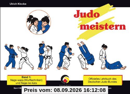 Judo meistern, Band 1: Nage-waza (Wurftechniken) und Nage-no-kata: Offizielles Lehrbuch des Deutschen Judo-Bundes für die Dan-Prüfungen im DJB