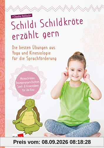 Schildi Schildkröte erzählt gern: Die besten Übungen aus Yoga und Kinesiologie für die Sprachförderung