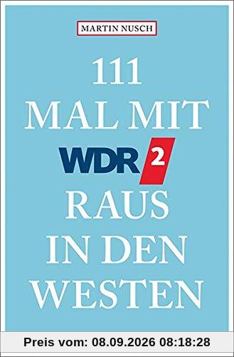 111 Mal mit WDR 2 raus in den Westen: Reiseführer