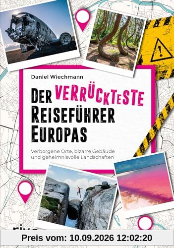 Der verrückteste Reiseführer Europas: Verborgene Orte, bizarre Gebäude und geheimnisvolle Landschaften. Außergewöhnliche Reiseziele vom Mittelmeer über Skandinavien bis zum Balkan