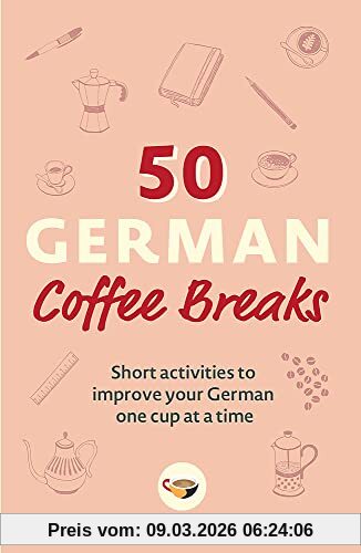 Coffee Break Languages 50 German Coffee Breaks, Short Activities To Improve Your German One Cup At A Time (50 Coffee Breaks)