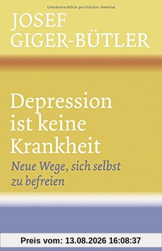 Depression ist keine Krankheit: Neue Wege, sich selbst zu befreien