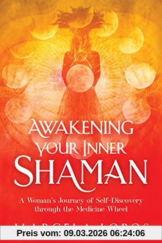 Marcela Lobos Awakening Your Inner Shaman, A Woman's Journey Of Self-discovery Through The Medicine Wheel