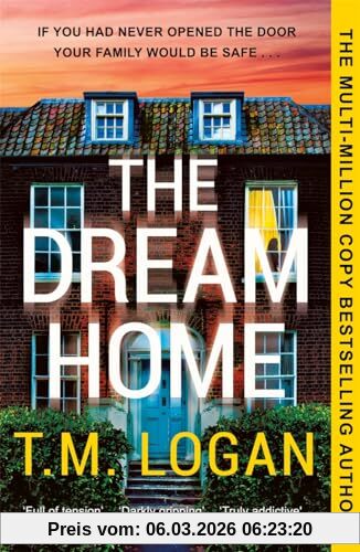 T.M. Logan The Dream Home, The Unrelentingly Gripping Family Thriller From The Bestselling Author Of The Mother