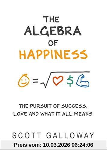 Scott Galloway The Algebra Of Happiness, The Pursuit Of Success, Love And What It All Means
