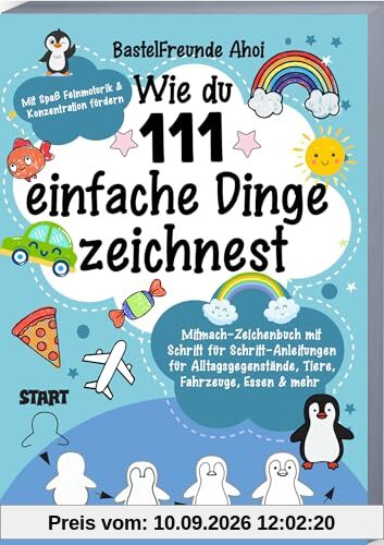 Wie du 111 einfache Dinge zeichnest: Mitmach-Zeichenbuch mit Schritt für Schritt-Anleitungen für Alltagsgegenstände, Tiere, Fahrzeuge, Essen & Mehr | Mit Spaß Feinmotorik & Konzentration fördern