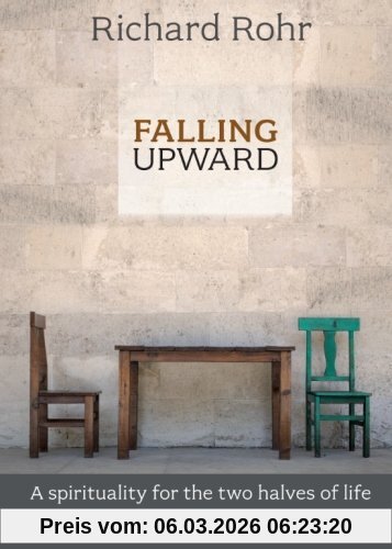 Richard Rohr Falling Upward, A Spirituality For The Two Halves Of Life